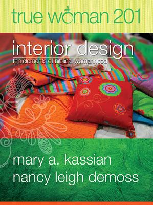 True Woman 201: Interior Design - Ten Elements of Biblical Womanhood (True Woman)