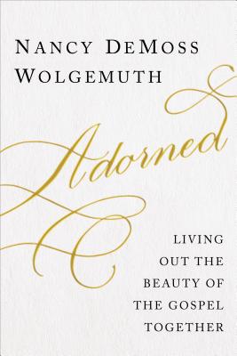 Adorned: Living Out the Beauty of the Gospel Together