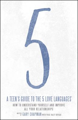 Teen's Guide to the 5 Love Languages: How to Understand Yourself and Improve All Your Relationships