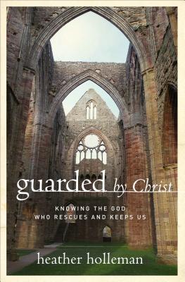 Image for Guarded by Christ: Knowing the God Who Rescues and Keeps Us Guarded by Christ: Knowing the God Who Rescues and Keeps Us