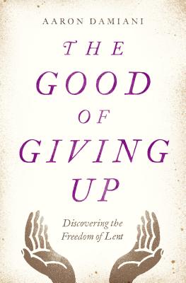 Image for The Good of Giving Up: Discovering the Freedom of Lent