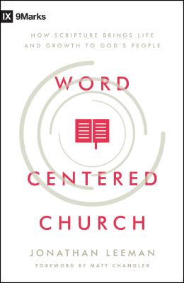 Word-Centered Church: How Scripture Brings Life and Growth to God's People