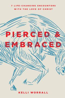 Image for Pierced & Embraced: 7 Life-Changing Encounters with the Love of Christ