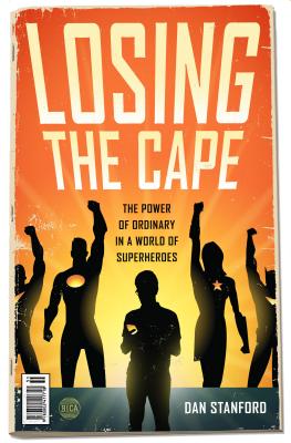 Losing the Cape:The Power Of Ordinary In A World Of Superheroes