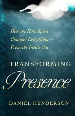 Image for Transforming Presence: How the Holy Spirit Changes Everything-From the Inside Out
