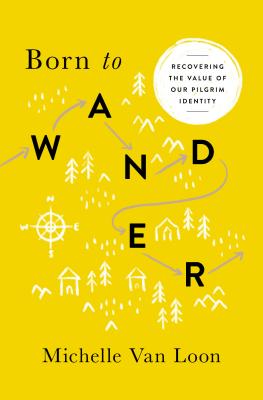 Image for Born to Wander: Recovering the Value of Our Pilgrim Identity Born to Wander: Recovering the Value of Our Pilgrim Identity