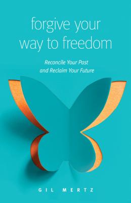 Image for Forgive Your Way to Freedom: Reconcile Your Past and Reclaim Your Future Forgive Your Way to Freedom: Reconcile Your Past and Reclaim Your Future