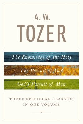 KNOWLEDGE OF THE HOLY, THE; PURSUIT OF GOD, THE; GOD'S PURSUIT OF MAN THREE SPIRITUAL CLASSICS IN ONE VOLUME
