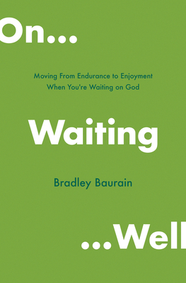 Image for On Waiting Well: Moving from Endurance to Enjoyment When You're Waiting on God