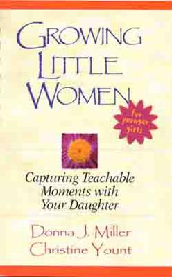 Image for Growing Little Women for Younger Girls: Capturing Teachable Moments with Your Daughter