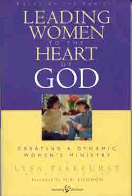 Leading Women to the Heart of God: Creating a Dynamic Women's Ministry