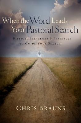 Image for When the Word Leads Your Pastoral Search: Biblical Principles and Practices to Guide Your Search