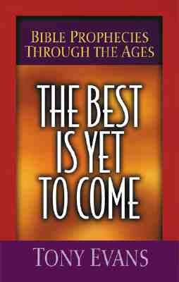 The Best Is Yet to Come: Bible Prophecies Through the Ages