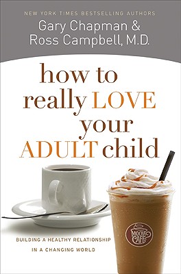 How To Really Love Your Adult Child Building A Hea