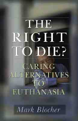 Image for The Right to Die?: Caring Alternatives to Euthanasia