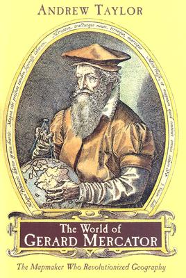 The World of Gerard Mercator: The Mapmaker Who Revolutionized Geography