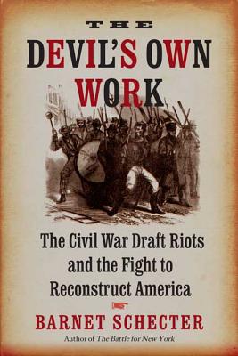 The Devil's Own Work: The Civil War Draft Riots and the Fight to ...