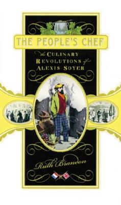 Image for The People's Chef: The Culinary Revolution of Alexis Soyer The People's Chef: The Culinary Revolution of Alexis Soyer