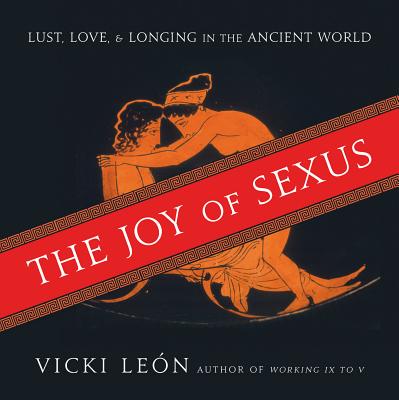 The Joy of Sexus Lust, Love, and Longing in the Ancient World