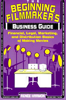 The Beginning Filmmaker's Business Guide: Financial, Legal, Marketing, and Distribution Basics of Making Movies
