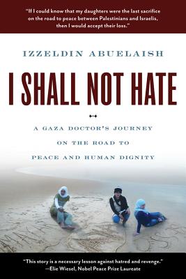 I Shall Not Hate: A Gaza Doctor's Journey on the Road to Peace and Human Dignity