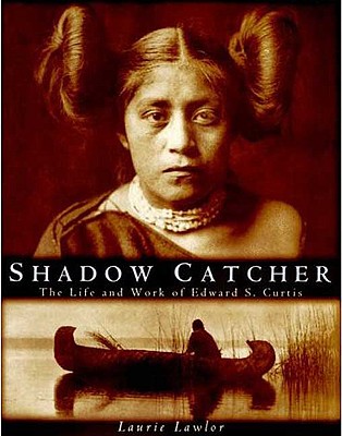 Shadow Catcher: The Life and Work of Edward S. Curtis