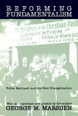 Image for Reforming Fundamentalism: Fuller Seminary and the New Evangelicalism