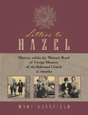 Letters to Hazel: Ministry Within the Woman's Board of Foreign Missions of the Reformed Church in America (Historical Series of the Reformed Church in America)
