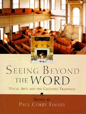 Image for Seeing Beyond the Word: Visual Arts and the Calvinist Tradition
