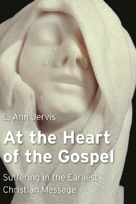 At the Heart of the Gospel: Suffering in the Earliest Christian Message