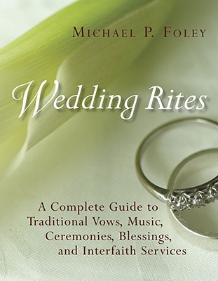 WEDDING RITES: A COMPLETE GUIDE TO TRADITIONAL VOWS, MUSIC, CEREMONIES, BLESSINGS & INTERFAITH SERVICES