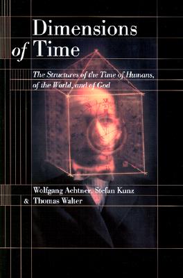 Dimensions of Time: The Structures of the Time of Humans, of the World, and of God