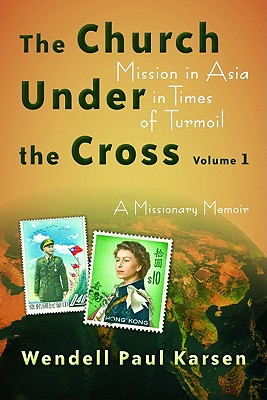 The Church under the Cross: Mission in Asia in Times of Turmoil: A Missionary Memoir, Volume 1 (Volume 67) (The Historical Series of the Reformed Church in America (HSRCA))