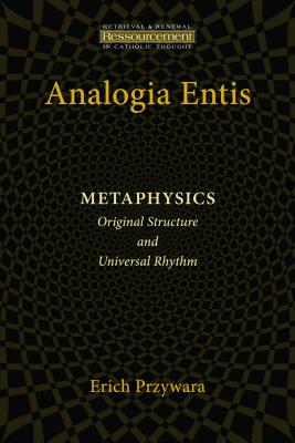 Analogia Entis: Metaphysics: Original Structure and Universal Rhythm