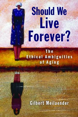 Image for Should We Live Forever: The Ethical Ambiguities of Aging Should We Live Forever: The Ethical Ambiguities of Aging