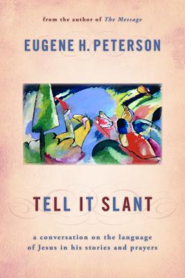 Tell It Slant: A Conversation on the Language of Jesus in His Stories and Prayers, Eugene Peterson Tell It Slant: A Conversation on the Language of Jesus in His Stories and Prayers, Eugene Peterson