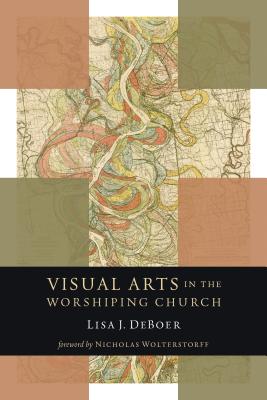 Image for Visual Arts in the Worshiping Church (Calvin Institute of Christian Worship Liturgical Studies)