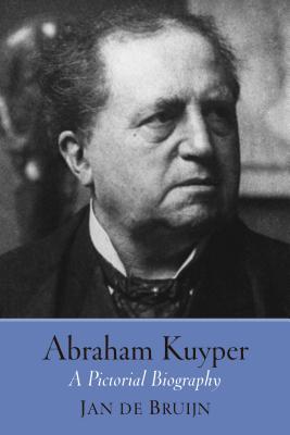 Image for Abraham Kuyper: A Pictorial Biography