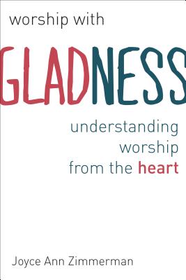 Image for Worship with Gladness: Understanding Worship from the Heart (Calvin Instititue of Christian Worship (CICW))