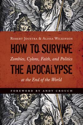 Image for How to Survive the Apocalypse: Zombies, Cylons, Faith, and Politics at the End of the World