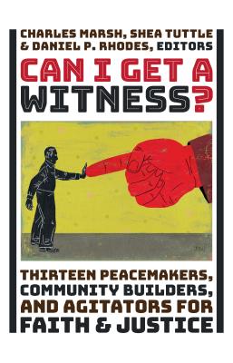 Image for Can I Get a Witness?: Thirteen Peacemakers, Community-Builders, and Agitators for Faith and Justice