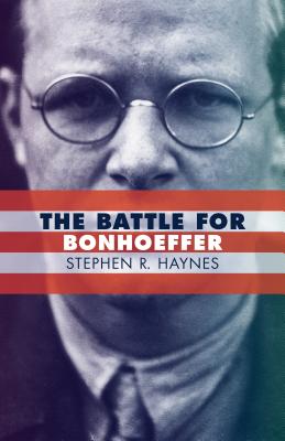 Image for The Battle for Bonhoeffer: Debating Discipleship in the Age of Trump The Battle for Bonhoeffer: Debating Discipleship in the Age of Trump