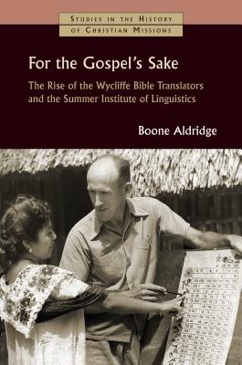 For the Gospel's Sake: The Rise of the Wycliffe Bible Translators and the Summer Institute of Linguistics (Studies in the History of Christian Missions (SHCM))