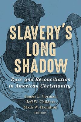 Slaverys Long Shadow: Race and Reconciliation in American Christianity