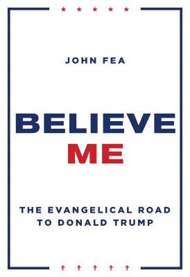 Believe Me: The Evangelical Road to Donald Trump
