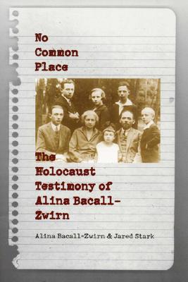 The Holocaust Testimony of Alina Bacall-Zwirn: No Common Place