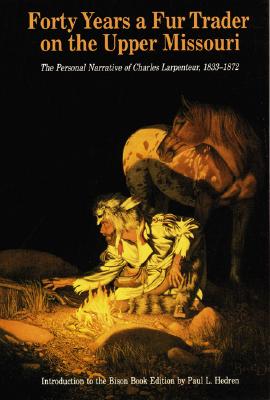 Image for Forty Years a Fur Trader on the Upper Missouri: The Personal Narrative of Charles Larpenteur, 1833-1872 Forty Years a Fur Trader on the Upper Missouri: The Personal Narrative of Charles Larpenteur, 1833-1872