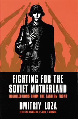 Fighting for the Soviet Motherland: Recollections from the Eastern Front.