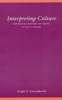 Interpreting Culture: Rethinking Method and Truth in Social Theory (Modern German Culture and Literature)