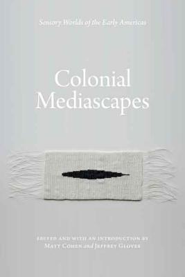 Image for Colonial Mediascapes: Sensory Worlds of the Early Americas